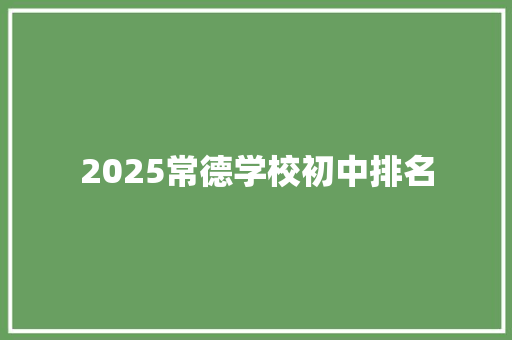 2025常德学校初中排名 未命名