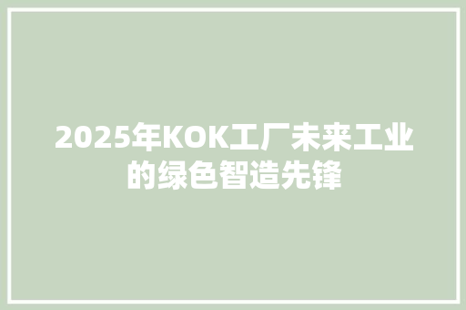 2025年KOK工厂未来工业的绿色智造先锋 未命名