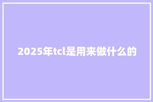 2025年tcl是用来做什么的