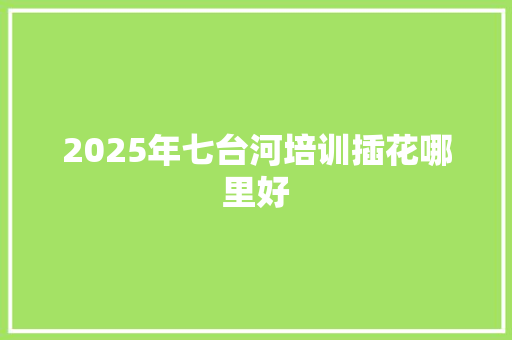 2025年七台河培训插花哪里好 未命名