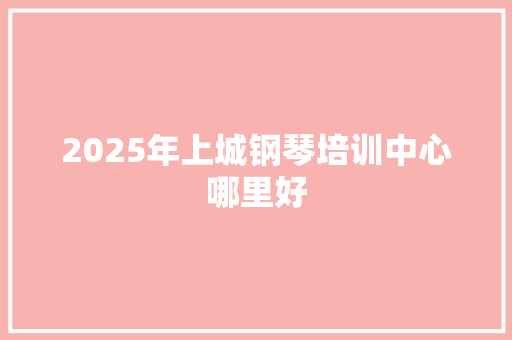 2025年上城钢琴培训中心哪里好 未命名