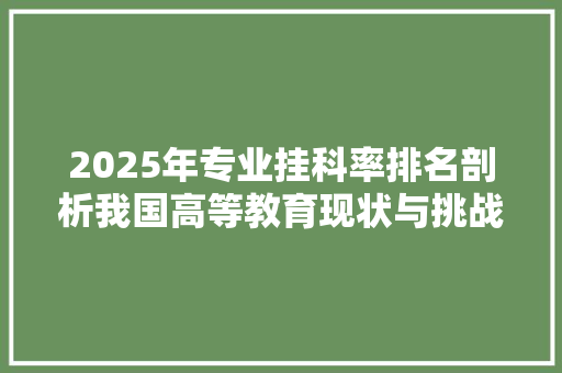 2025年专业挂科率排名剖析我国高等教育现状与挑战 未命名