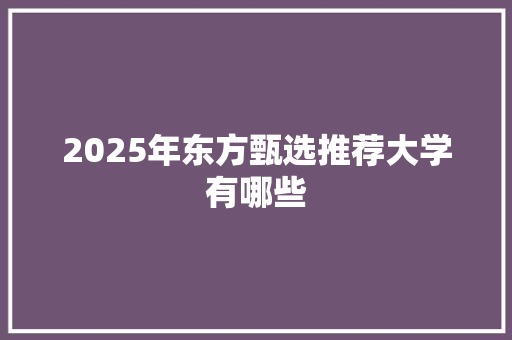 2025年东方甄选推荐大学有哪些 未命名