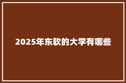 2025年东软的大学有哪些