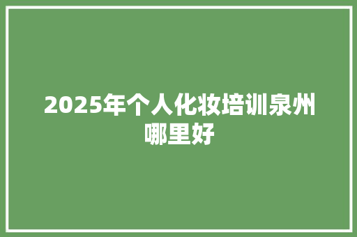 2025年个人化妆培训泉州哪里好 未命名