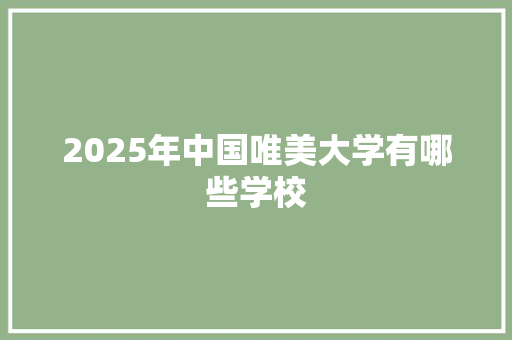 2025年中国唯美大学有哪些学校 未命名