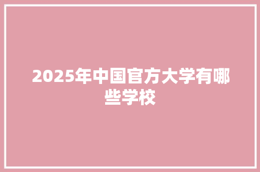 2025年中国官方大学有哪些学校