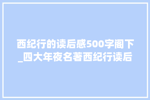 西纪行的读后感500字阁下_四大年夜名著西纪行读后感