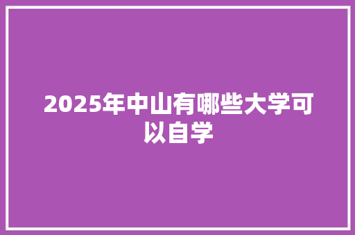 2025年中山有哪些大学可以自学 未命名