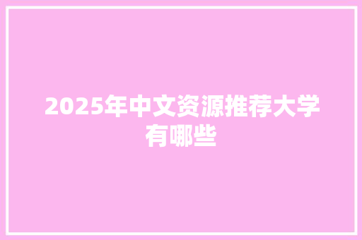 2025年中文资源推荐大学有哪些