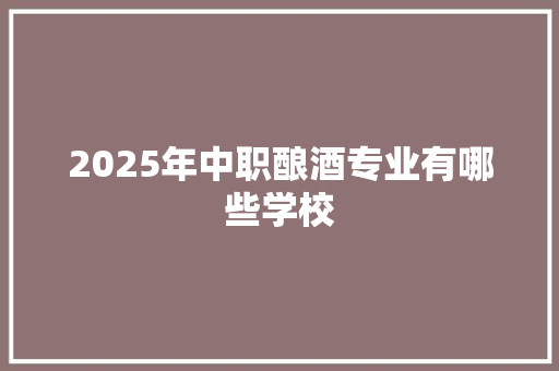 2025年中职酿酒专业有哪些学校