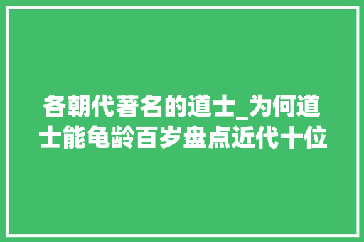 各朝代著名的道士_为何道士能龟龄百岁盘点近代十位百岁修道高人