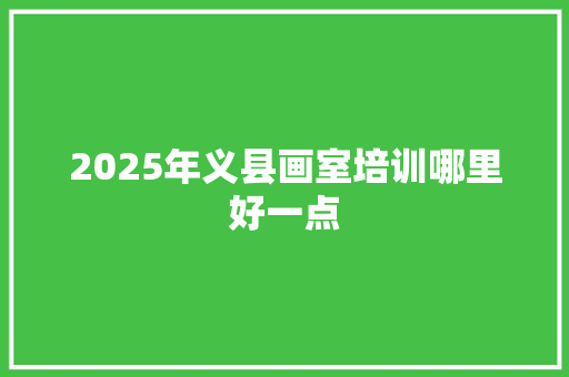 2025年义县画室培训哪里好一点