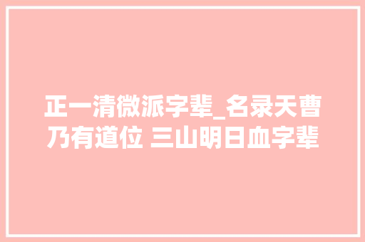 正一清微派字辈_名录天曹乃有道位 三山明日血字辈正一派学生的传承依据