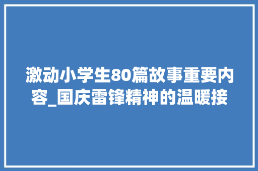 激动小学生80篇故事重要内容_国庆雷锋精神的温暖接力大年夜学生与小男孩的动听故事全文