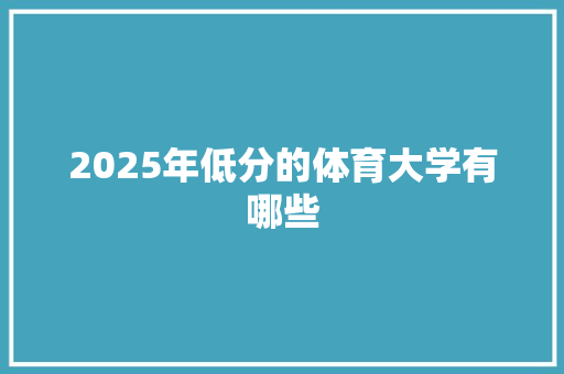 2025年低分的体育大学有哪些 未命名