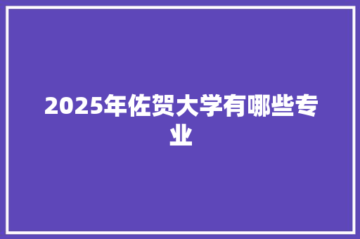 2025年佐贺大学有哪些专业