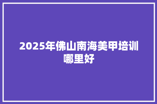 2025年佛山南海美甲培训哪里好 未命名