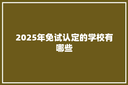 2025年免试认定的学校有哪些