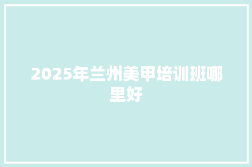 2025年兰州美甲培训班哪里好 未命名