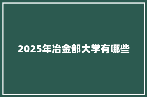 2025年冶金部大学有哪些 未命名