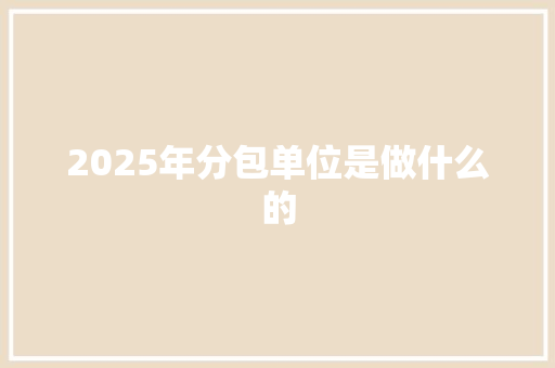 2025年分包单位是做什么的