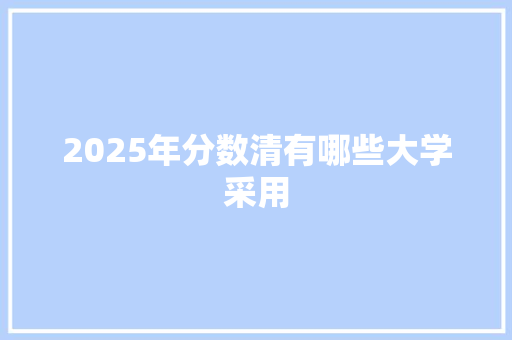 2025年分数清有哪些大学采用 未命名