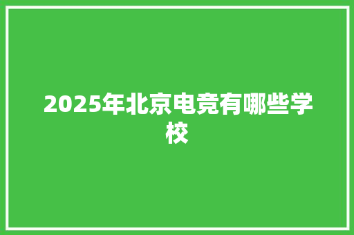 2025年北京电竞有哪些学校 未命名