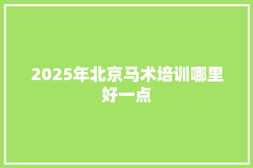 2025年北京马术培训哪里好一点 未命名