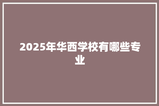 2025年华西学校有哪些专业