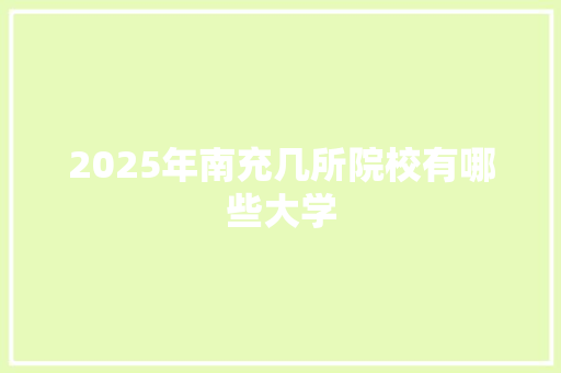 2025年南充几所院校有哪些大学