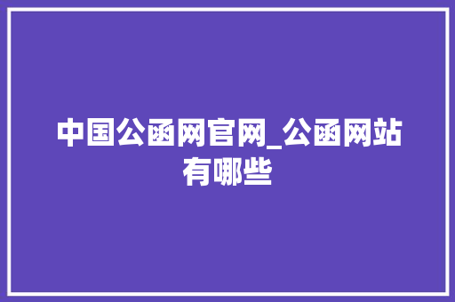 中国公函网官网_公函网站有哪些 申请书范文