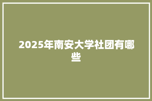 2025年南安大学社团有哪些