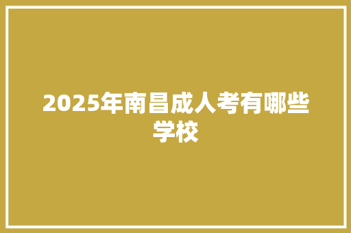 2025年南昌成人考有哪些学校