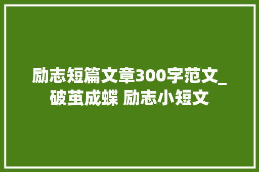 励志短篇文章300字范文_破茧成蝶 励志小短文