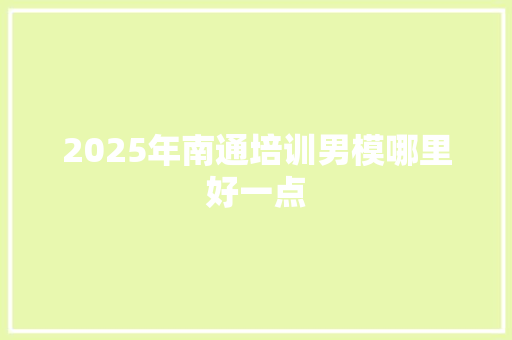 2025年南通培训男模哪里好一点 未命名