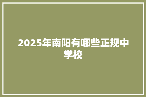 2025年南阳有哪些正规中学校