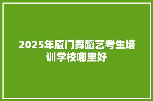 2025年厦门舞蹈艺考生培训学校哪里好 未命名