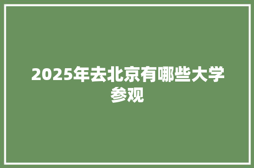 2025年去北京有哪些大学参观 未命名