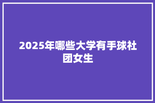 2025年哪些大学有手球社团女生 未命名