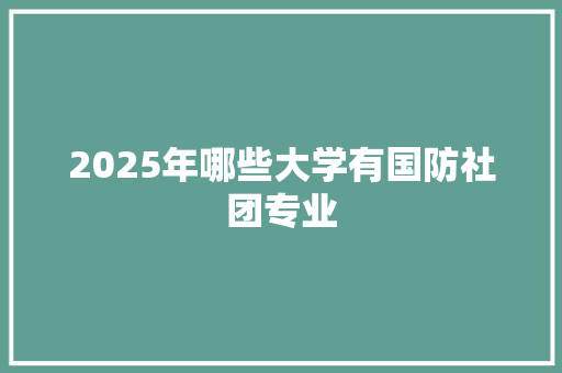 2025年哪些大学有国防社团专业 未命名