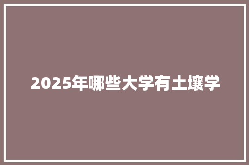 2025年哪些大学有土壤学