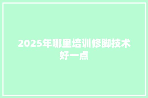 2025年哪里培训修脚技术好一点 未命名