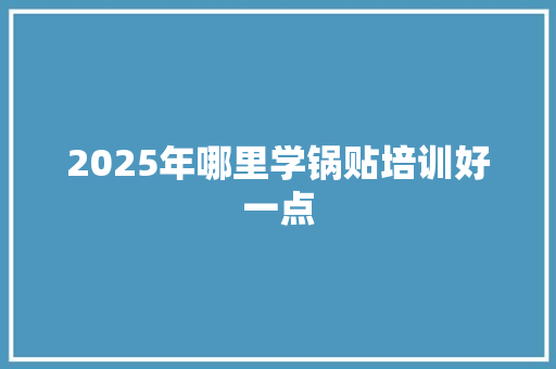 2025年哪里学锅贴培训好一点 未命名