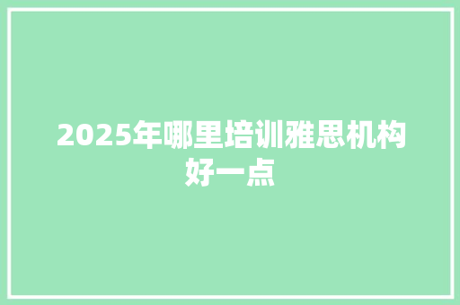 2025年哪里培训雅思机构好一点 未命名