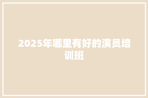 2025年哪里有好的演员培训班 未命名