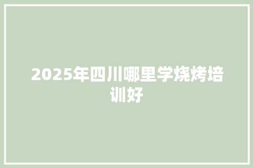 2025年四川哪里学烧烤培训好 未命名