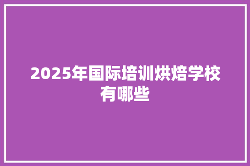 2025年国际培训烘焙学校有哪些 未命名