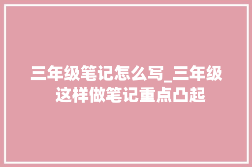 三年级笔记怎么写_三年级  这样做笔记重点凸起 申请书范文