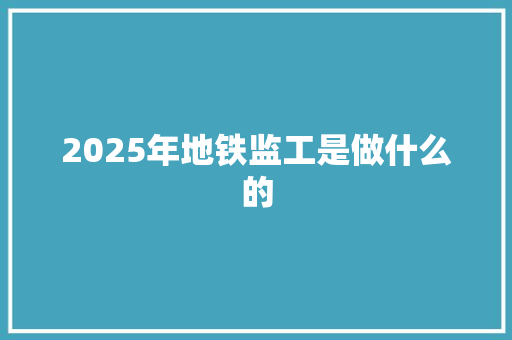 2025年地铁监工是做什么的